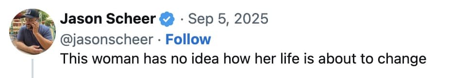 Screenshot of a short tweet that reads, “This woman has no idea how her life is about to change.”