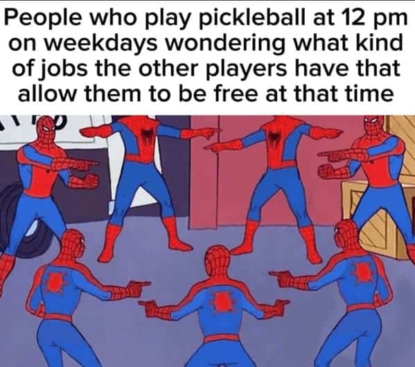 The popular Spider-Man pointing at Spider-Man meme, which is used to show a group of pickleball players who are all wondering how the other players can afford to play in the middle of a weekday.