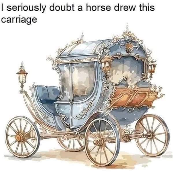 Illustration of an ornate horse-drawn carriage; caption: “I seriously doubt a horse drew this carriage.”