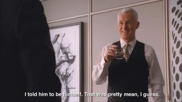 A Roger Sterling meme where he jokes that telling someone to "be himself" was a mean thing to do.