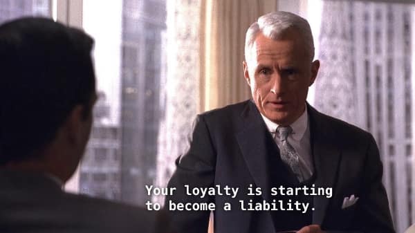 A serious Roger Sterling meme where he tells Don Draper "Your loyalty is becoming a liability."