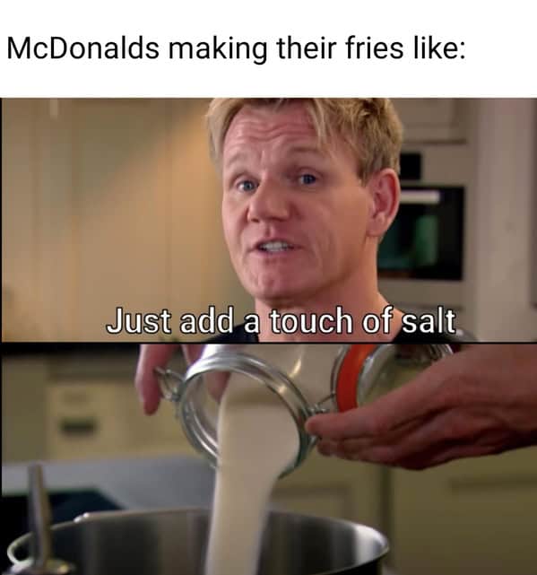 A funny salt meme using Gordon Ramsay to joke about how much salt McDonald's puts on their fries.