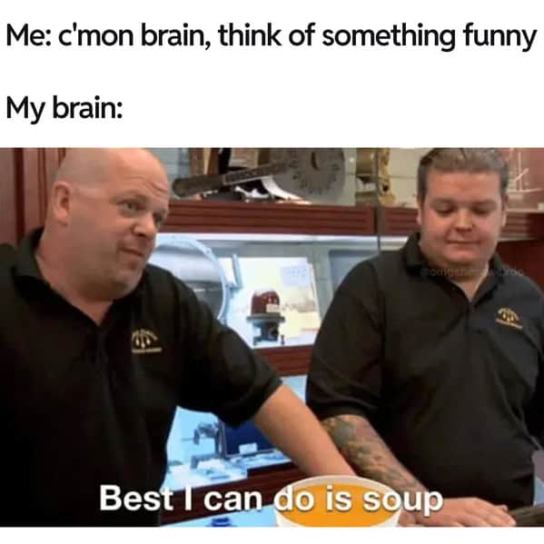 A funny soup meme using the "Pawn Stars" format, where the brain can only offer "soup."