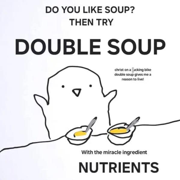 A funny soup meme comic about the life-changing power of "double soup" which contains nutrients.