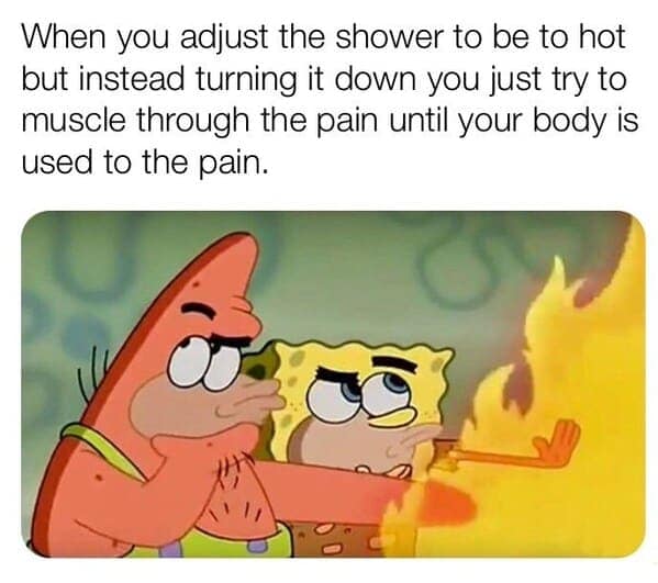 A funny SpongeBob meme with Patrick and SpongeBob showing how we all try to muscle through a too-hot shower.