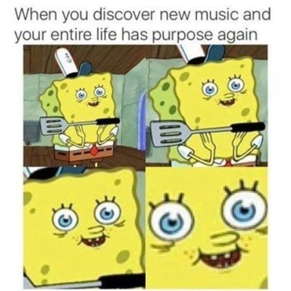 A relatable SpongeBob meme showing the blissful and happy feeling of finding new music that gives your life purpose.