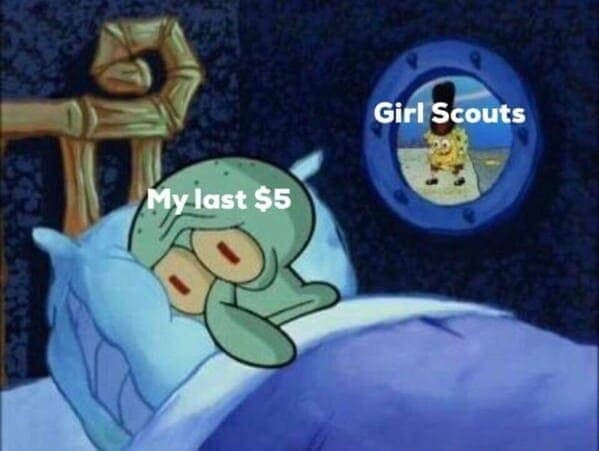 A funny SpongeBob meme showing Squidward as "My last $5" being haunted by Girl Scouts selling their delicious cookies.
