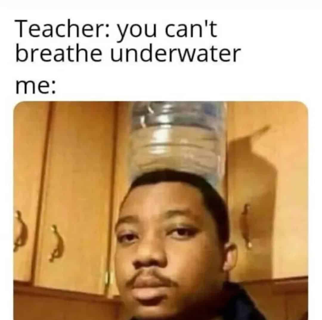 A technically correct meme of a person proving they can breathe underwater by putting a water jug on their head.