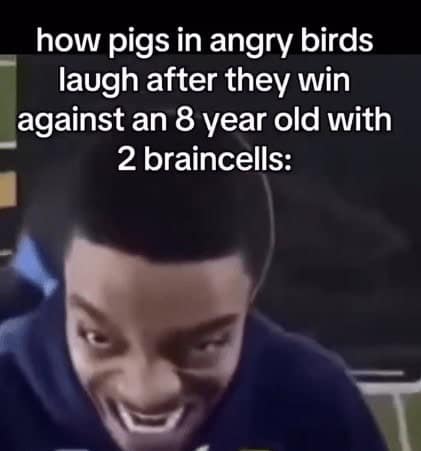 A funny meme using a creepy, distorted smiling face to represent the evil laugh of the pigs from the popular mobile game Angry Birds.