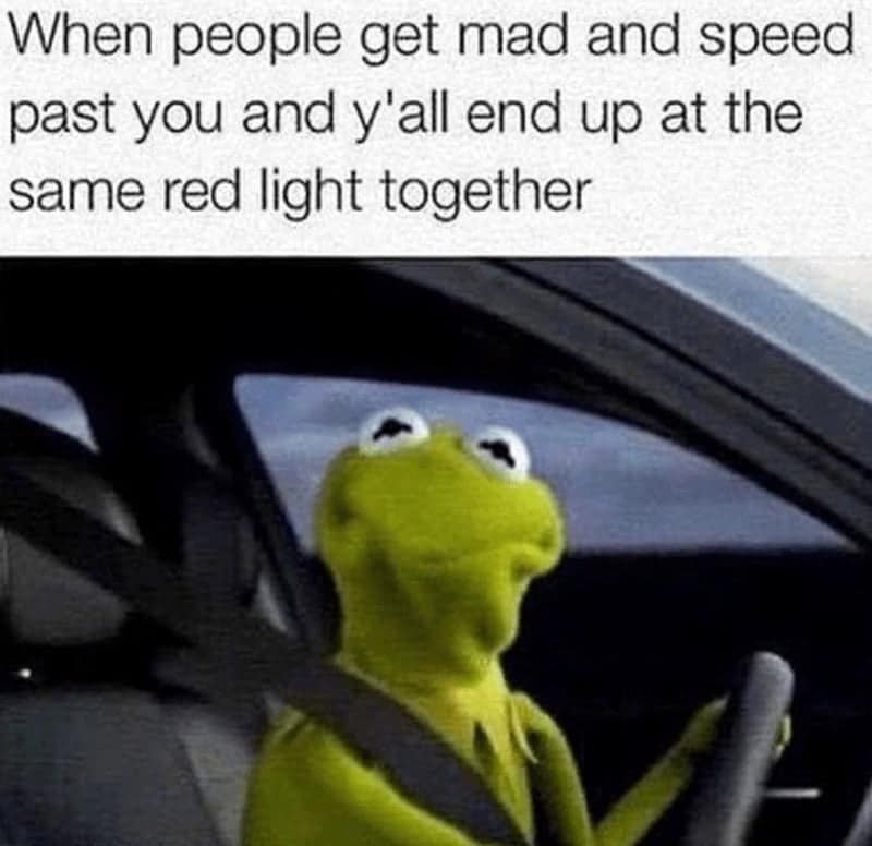 A Kermit the Frog traffic meme about the satisfaction of meeting an aggressive driver at the next red light.