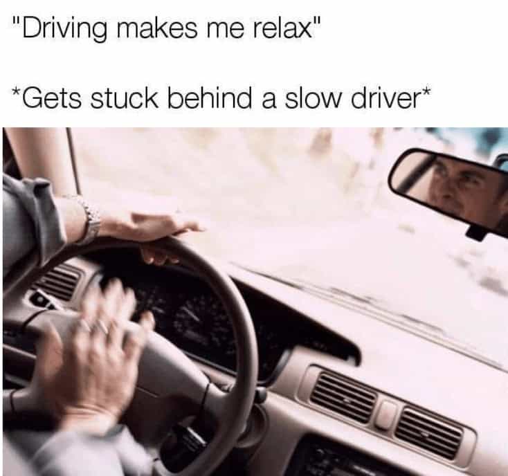 A relatable driving meme showing how quickly relaxation turns to frustration when stuck behind a slow driver.