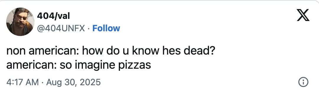 Text-only tweet: “non american: how do u know he’s dead? american: so imagine pizzas.”