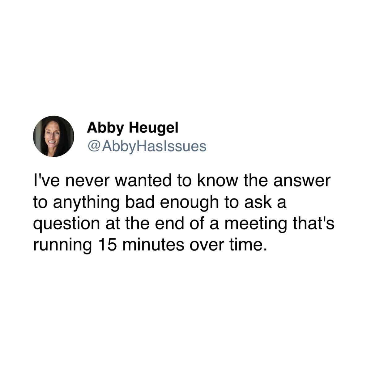 A funny and universal tweet about the unspoken rule of never asking a question at the end of a work meeting that is already running 15 minutes over time.