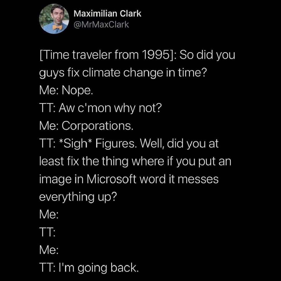 A hilarious joke about a time traveler from 1995 who is much more disappointed that we still haven't fixed image formatting in Microsoft Word than climate change.