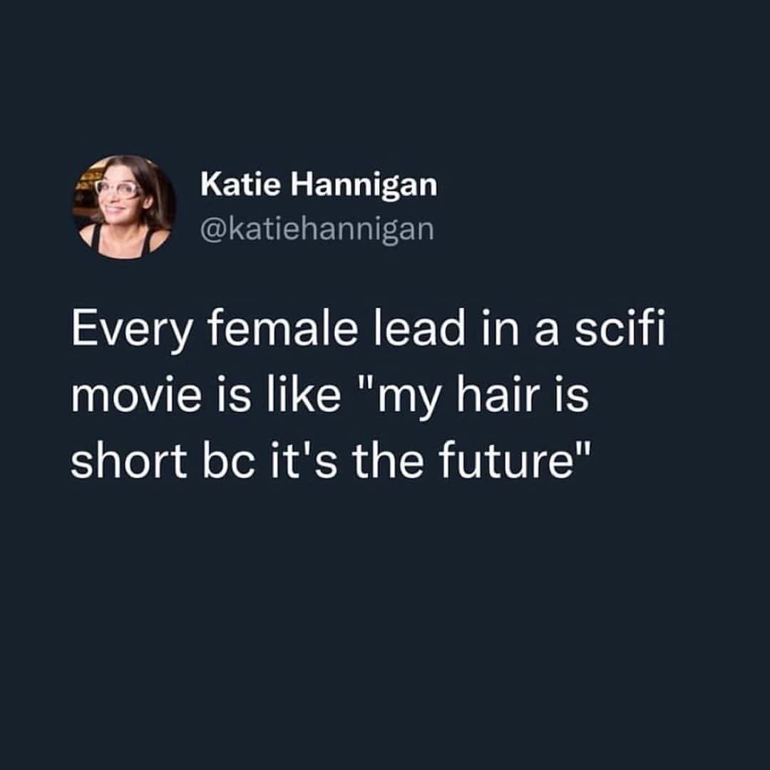 A funny tweet from comedian Katie Hannigan that points out the very specific and common sci-fi movie trope of female leads having short hair in the future.