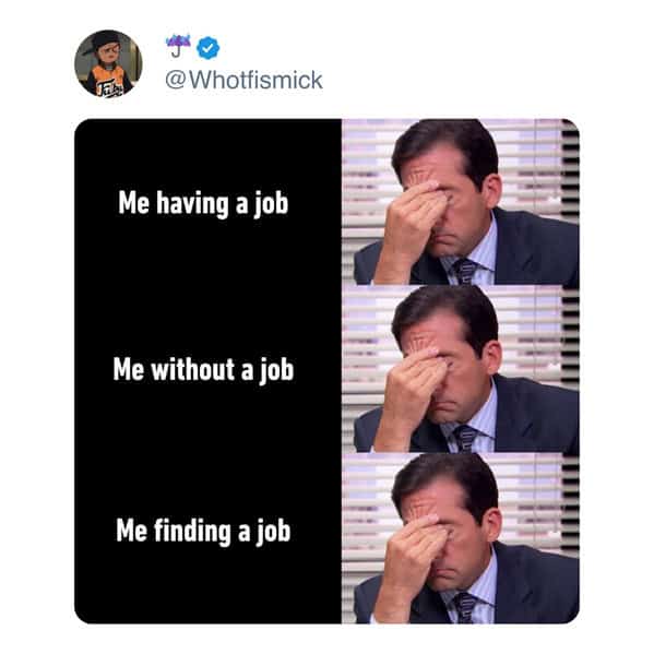 A funny work meme with Michael Scott from The Office showing that having a job, not having one, and finding one are all stressful.