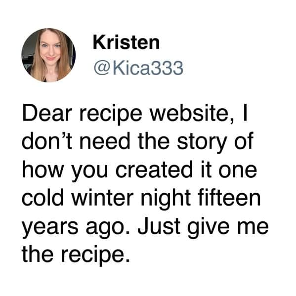 A funny and extremely relatable tweet from a user who is complaining about long-winded recipe websites, and is asking them to just provide the recipe without the long life story.