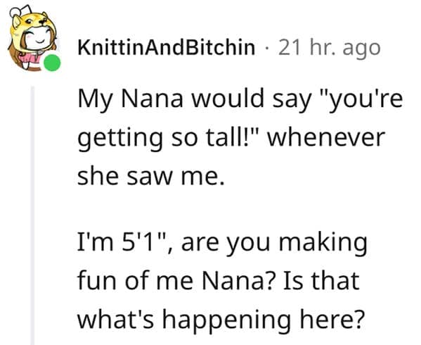 A funny white lie where a grandma constantly tells her short grandchild that they're getting so tall.