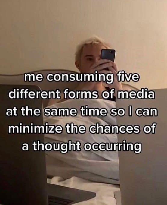 A relatable TikTok meme about using five different forms of media at once to avoid having any actual thoughts.
