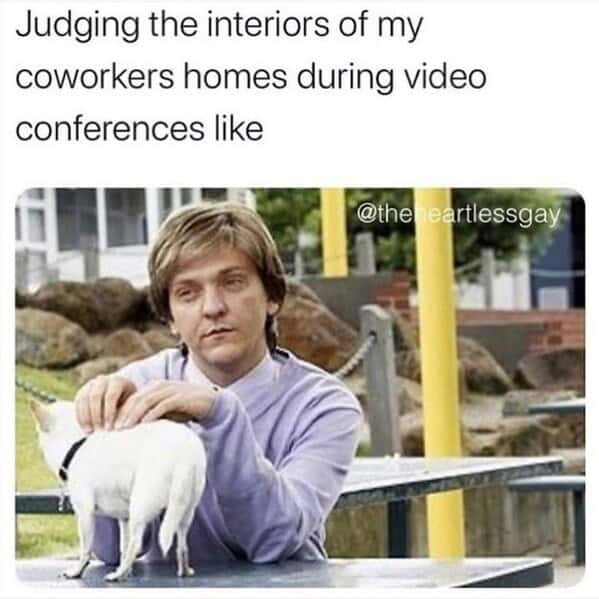 A funny work meme using a picture of Ja'mie King to represent the feeling of judging coworkers' homes during video conferences.