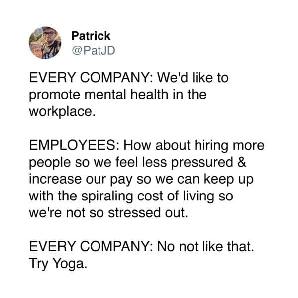 Funny work tweet: companies tout mental health; employees ask for hires and pay; the reply is, “No, try yoga.”