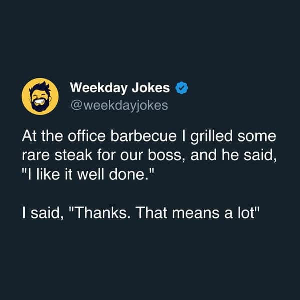 Work tweet pun: boss says he likes steak well done; reply, “Thanks, that means a lot.”