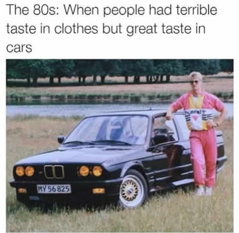 A funny meme showing a man in a pink 80s tracksuit next to a cool black BMW, highlighting the era's fashion and cars.