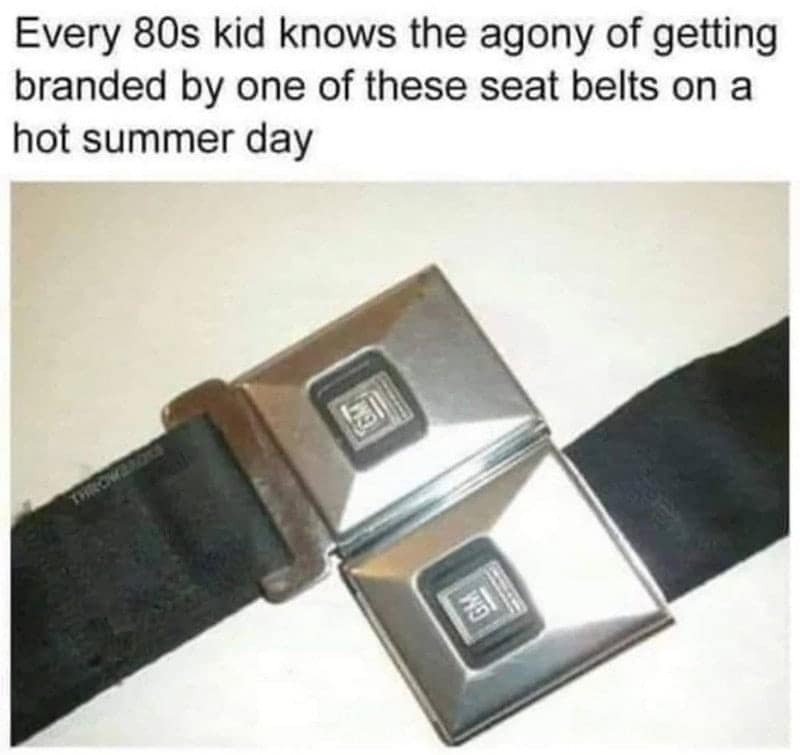 A relatable 80s meme about the searing pain of touching a hot metal seatbelt buckle in the summer.