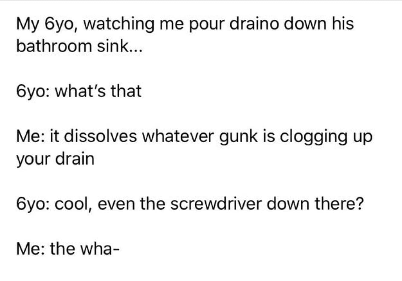 A funny story about a kid who casually reveals he put a screwdriver down the bathroom sink.