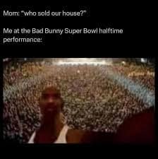 A funny bad bunny super bowl meme joking about selling the house to get tickets to the halftime performance.