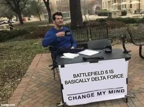 A Battlefield 6 meme using the "Change My Mind" format to argue that the game is basically a new Delta Force.