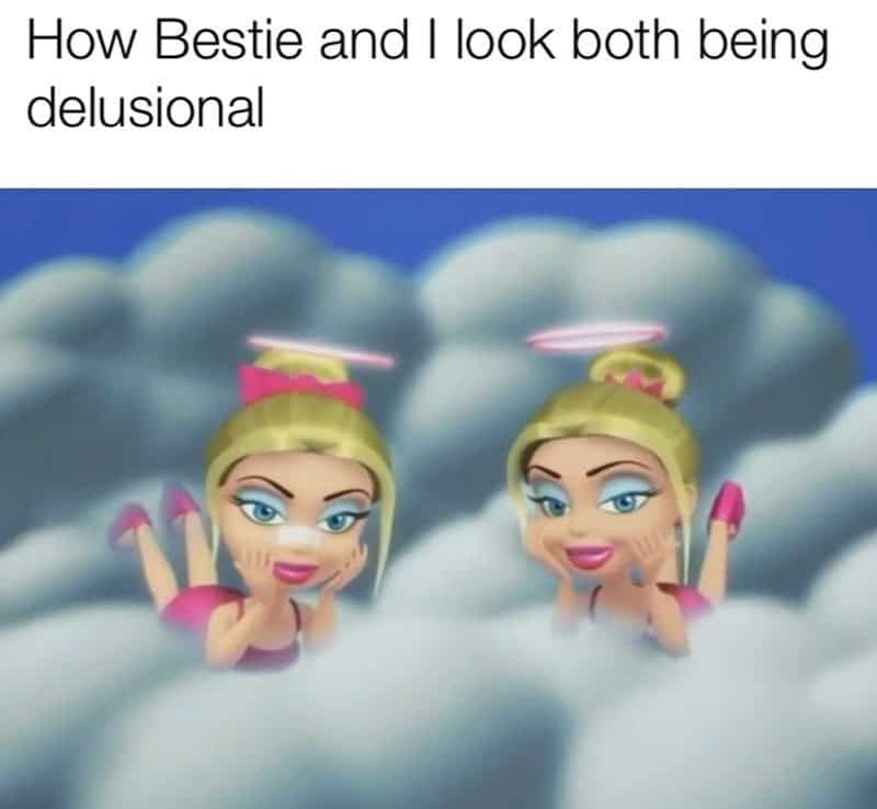 A funny best friend meme using Bratz dolls to represent two delusional besties.