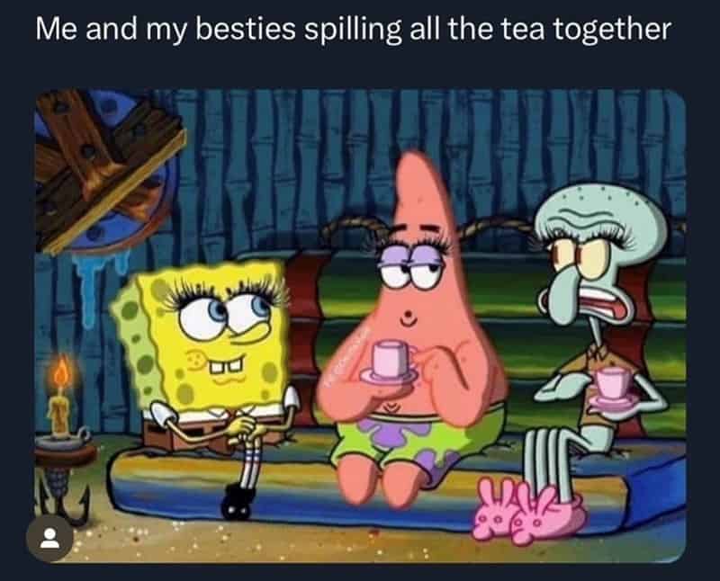 A SpongeBob best friend meme showing the characters spilling tea together.