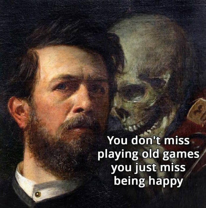 An old meme using a classical painting of a man and a skeleton with the caption, "you just miss being happy."