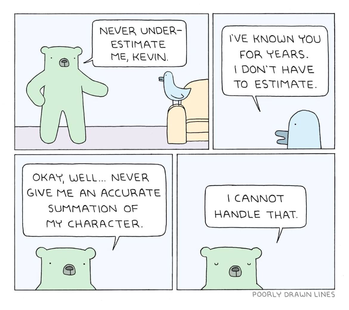 A classic meme from the webcomic Poorly Drawn Lines about not being able to handle an accurate summation of your character.