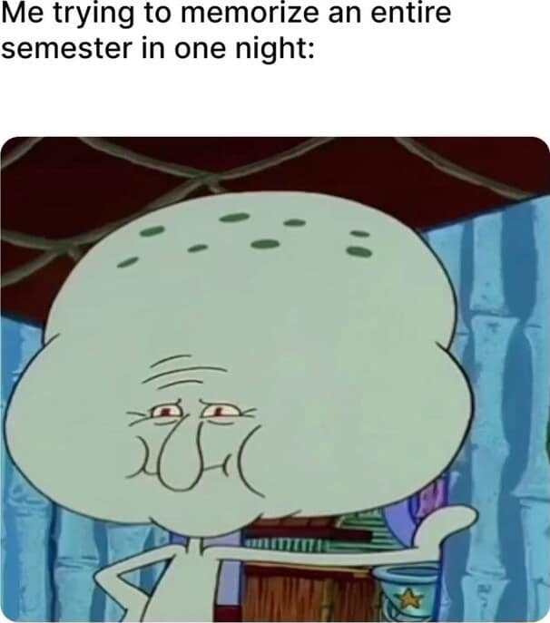 A classic meme using a SpongeBob screenshot to represent cramming for an exam.