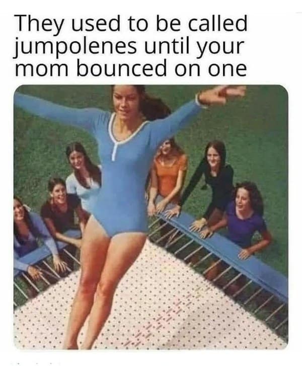 An old meme telling a classic "your mom" joke about the supposed origin of trampolines