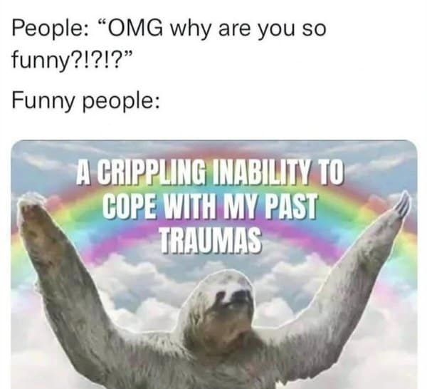A classic meme featuring a sloth explaining that humor is often a trauma response.