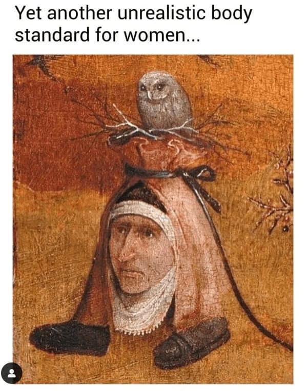 A funny classical art meme using a bizarre creature from a Hieronymus Bosch painting to joke about unrealistic body standards for women.
