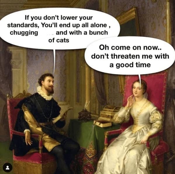 A classical art meme where a woman is "threatened" with ending up alone with cats and sees it as a good time.