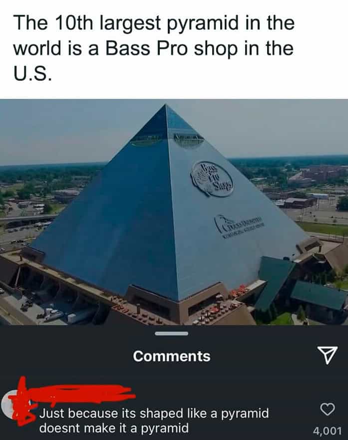 confidently incorrect person claiming the Bass Pro Shops pyramid isn't a real pyramid.