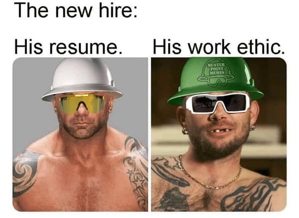 A construction worker meme that compares a new hire's impressive resume to their terrible work ethic.