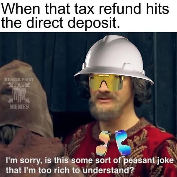 A funny blue collar meme using the "peasant joke" format to describe the feeling of getting a tax refund.