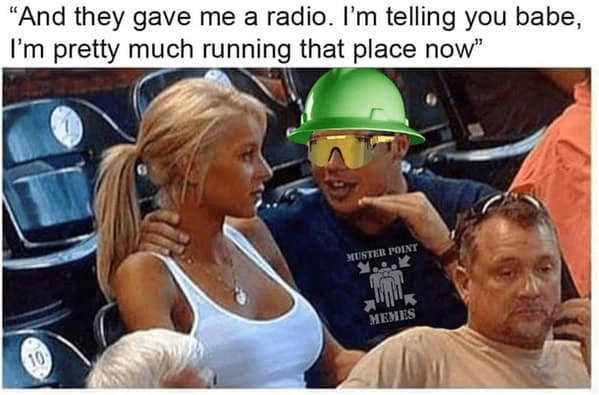 A funny construction worker meme joking that getting a radio on the job site makes you feel like you're running the place.