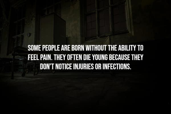Creepiest facts image: Some people born unable to feel pain (CIP) often die young from unnoticed injuries or infections.