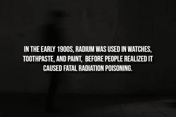 Creepiest facts image: Radium was used in everyday items like toothpaste in the early 1900s before its dangers were known.