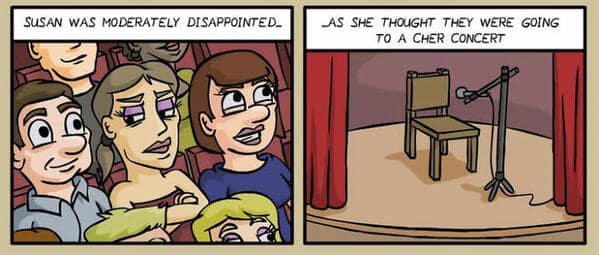 A clever dark humor comic featuring a visual pun about expecting a Cher concert but getting a chair.