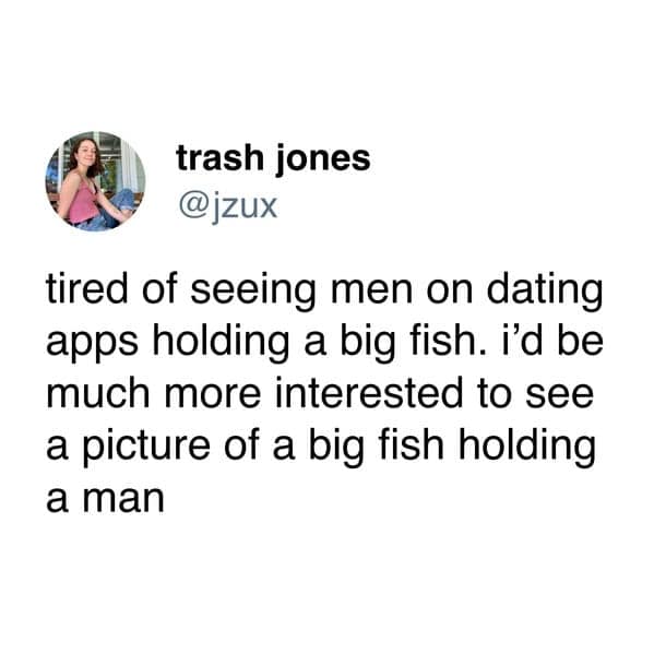 A hilarious dating meme joking about being tired of men holding fish on dating apps.