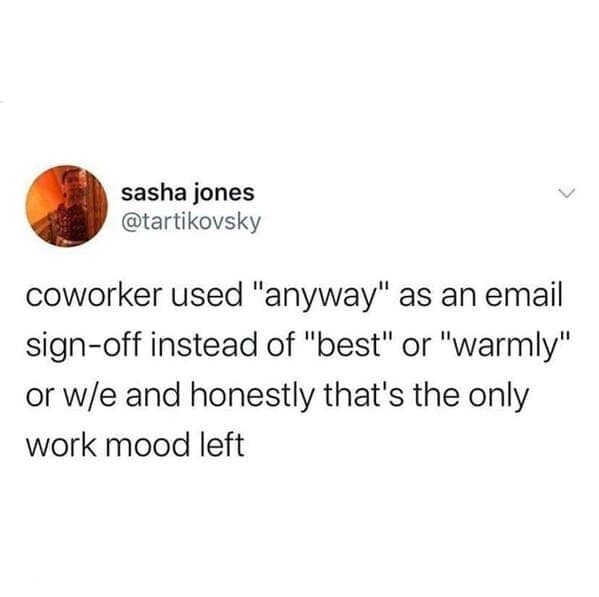 A funny meme about email from a tweet that celebrates the chaotic energy of using "anyway" as a sign-off.
