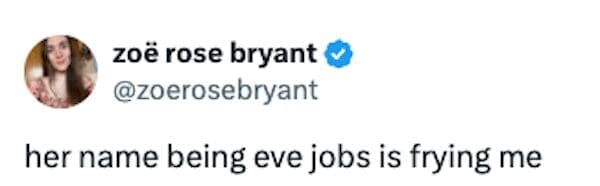 A funny Eve Jobs meme tweet simply stating, "her name being eve jobs is frying me."